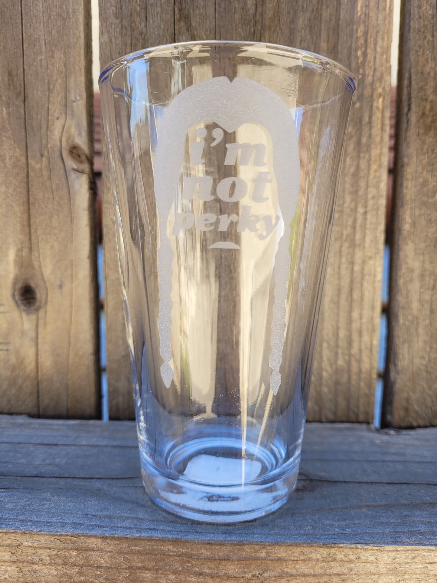 I am not Perky Pint Glass - Made to Order