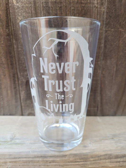 Never Trust The Living Pint Glass - Made to Order